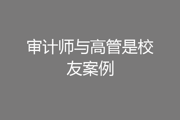 审计师与高管是校友案例