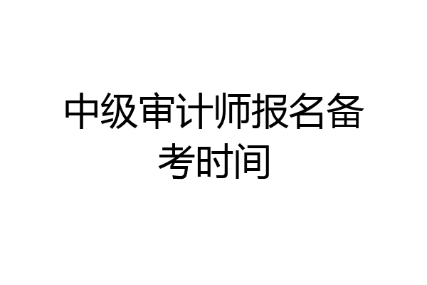 中级审计师报名备考时间