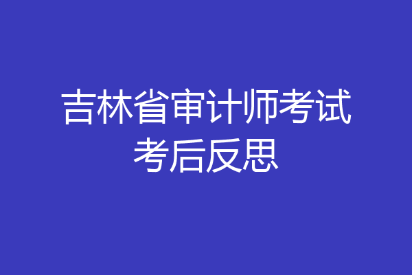 吉林省审计师考试考后反思