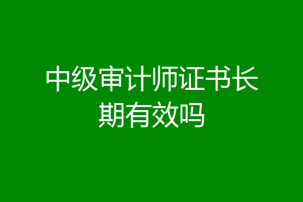 中级审计师证书长期有效吗