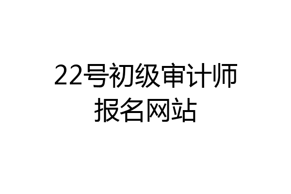 22号初级审计师报名网站
