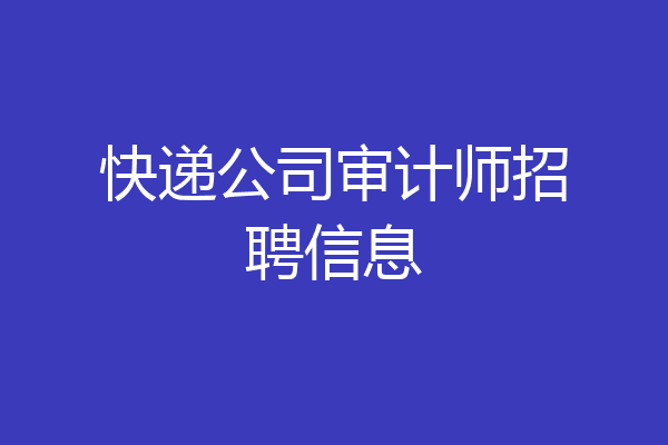 快递公司审计师招聘信息