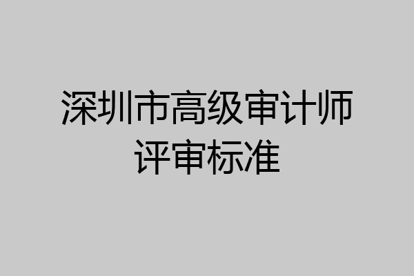 深圳市高级审计师评审标准