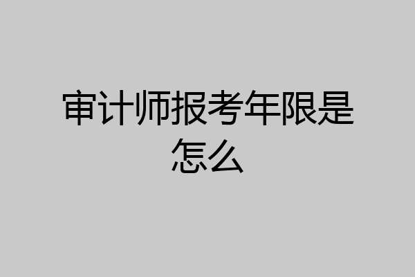 审计师报考年限是怎么