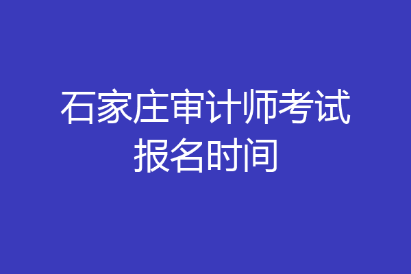 石家庄审计师考试报名时间