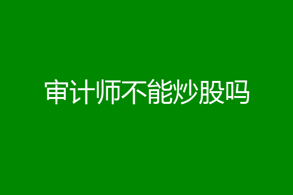 审计师不能炒股吗