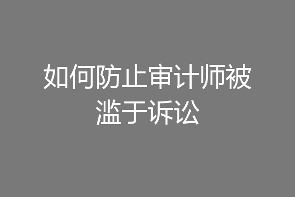 如何防止审计师被滥于诉讼