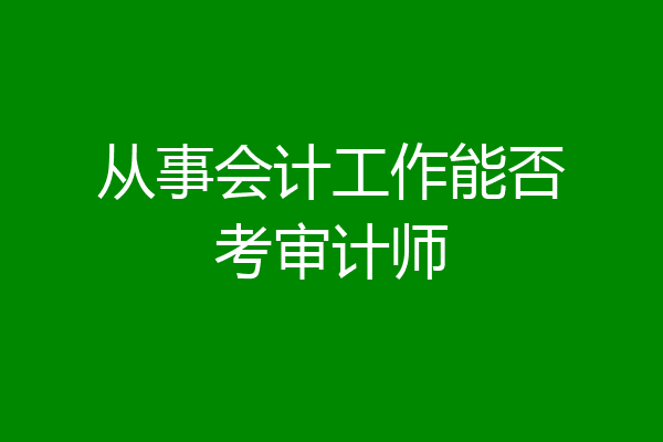 从事会计工作能否考审计师