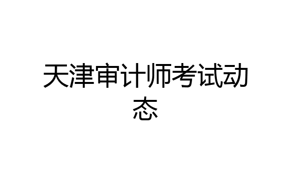 天津审计师考试动态