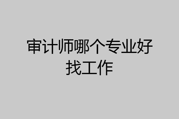 审计师哪个专业好找工作