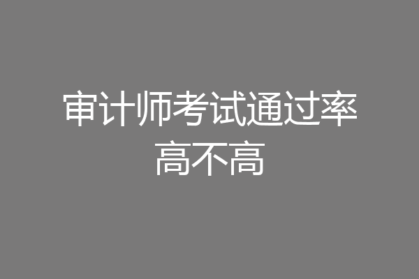 审计师考试通过率高不高