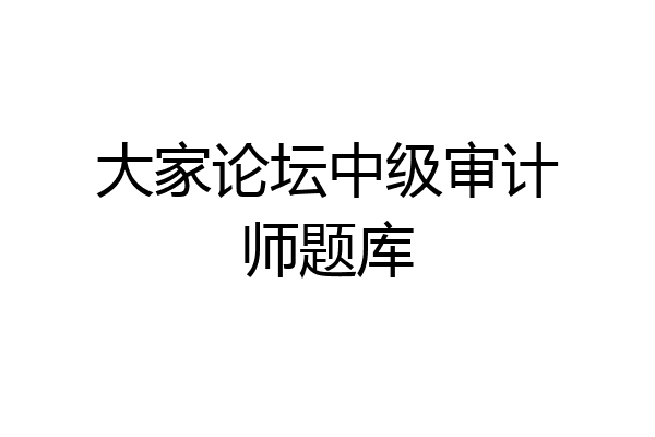大家论坛中级审计师题库