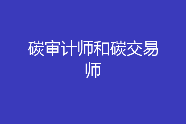 碳审计师和碳交易师
