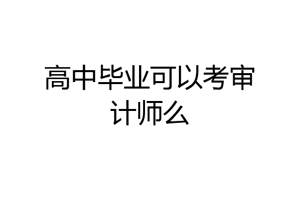 高中毕业可以考审计师么