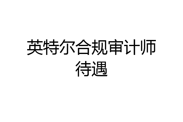 英特尔合规审计师待遇