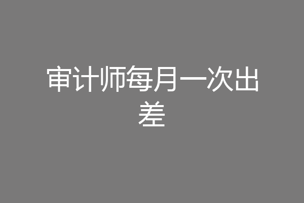 审计师每月一次出差