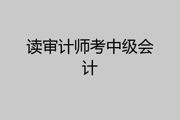 读审计师考中级会计