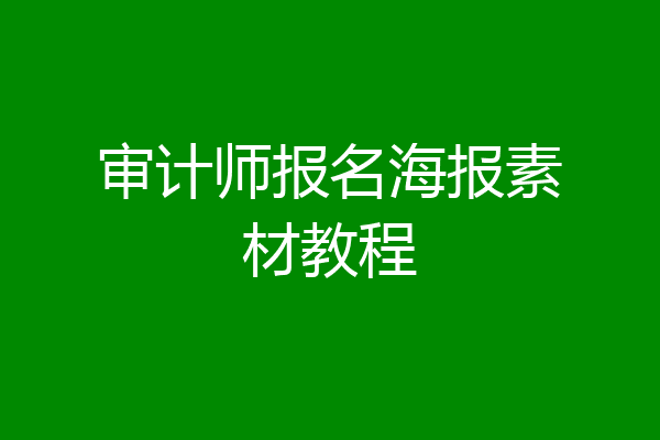 审计师报名海报素材教程