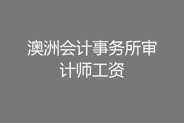 澳洲会计事务所审计师工资