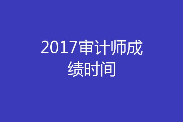 2017审计师成绩时间