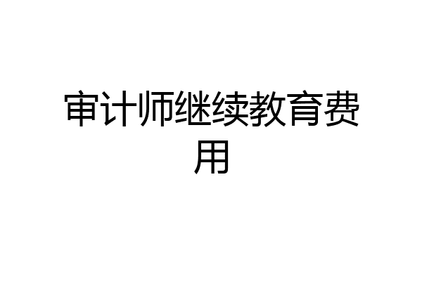 审计师继续教育费用