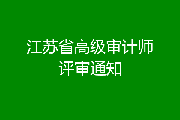江苏省高级审计师评审通知