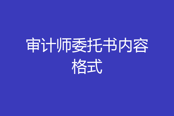 审计师委托书内容格式
