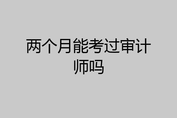 两个月能考过审计师吗
