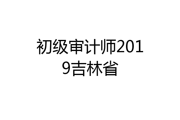 初级审计师2019吉林省