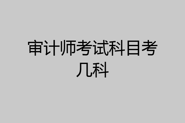 审计师考试科目考几科