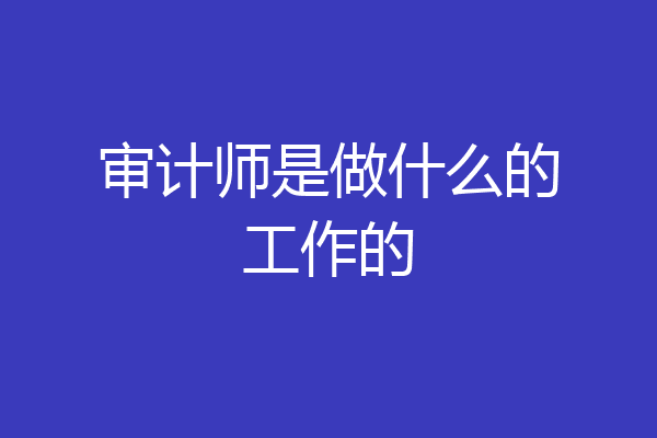 审计师是做什么的工作的