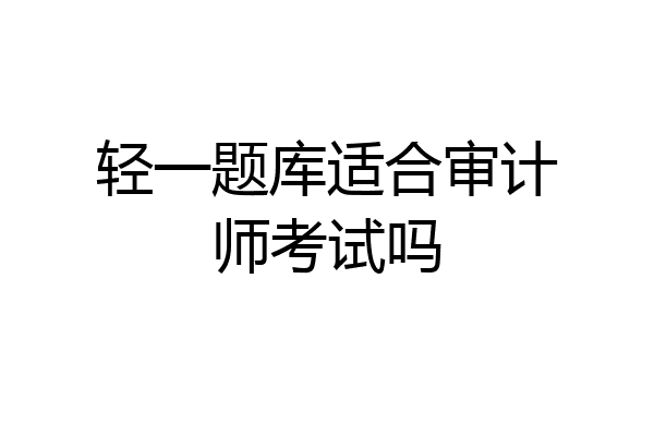轻一题库适合审计师考试吗