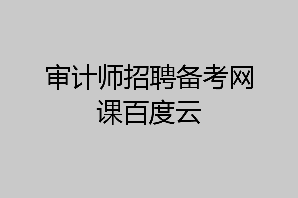 审计师招聘备考网课百度云