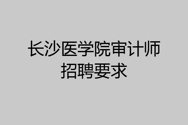 长沙医学院审计师招聘要求