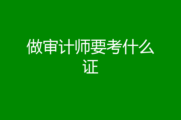 做审计师要考什么证