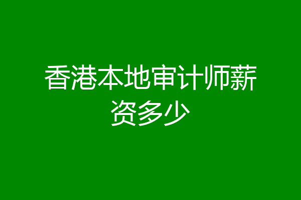 香港本地审计师薪资多少