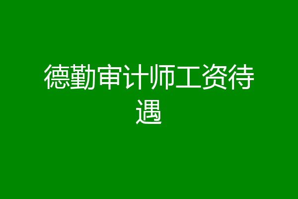 德勤审计师工资待遇