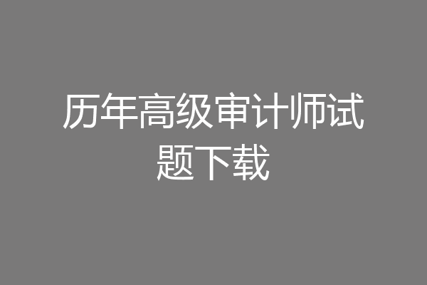 历年高级审计师试题下载