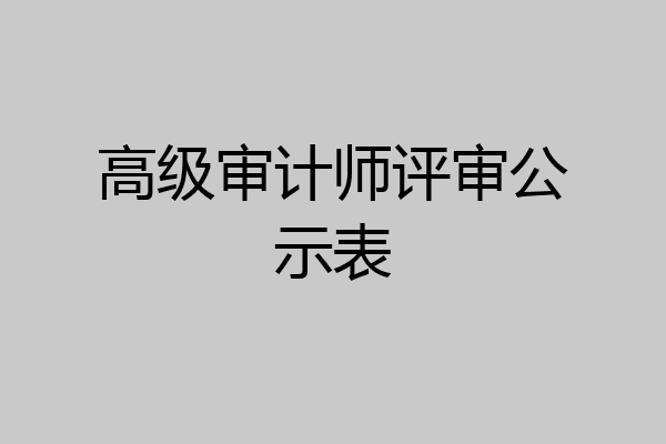 高级审计师评审公示表