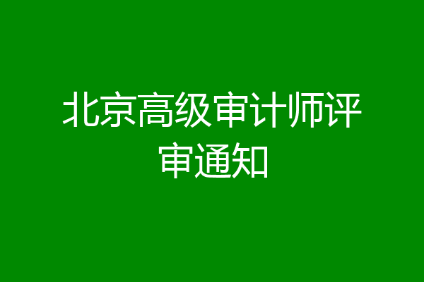 北京高级审计师评审通知