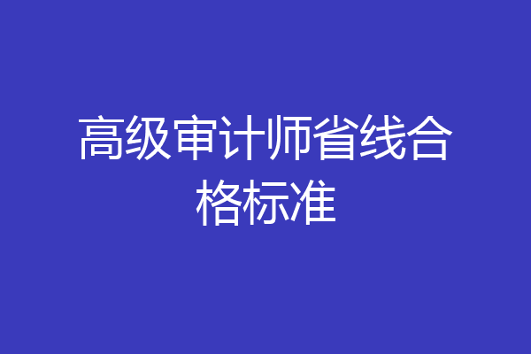 高级审计师省线合格标准