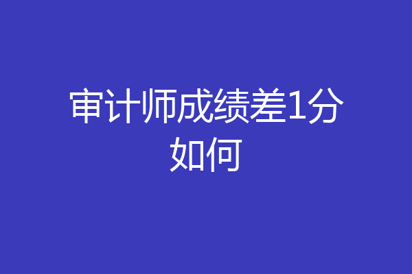 审计师成绩差1分如何