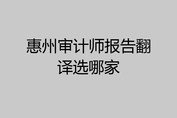 惠州审计师报告翻译选哪家