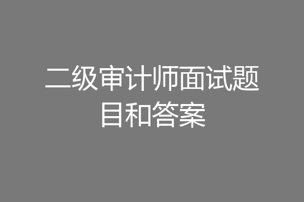 二级审计师面试题目和答案