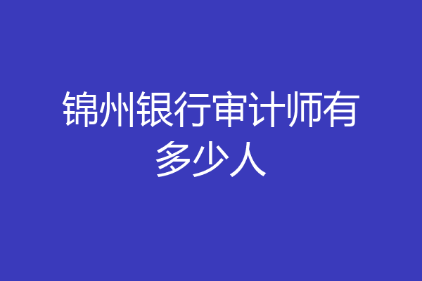 锦州银行审计师有多少人