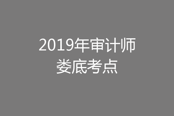 2019年审计师娄底考点