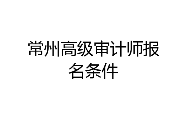常州高级审计师报名条件
