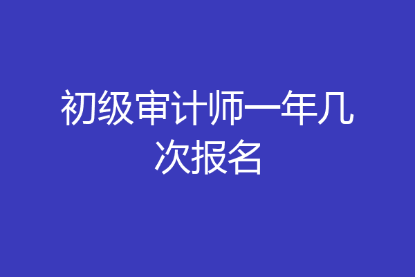 初级审计师一年几次报名