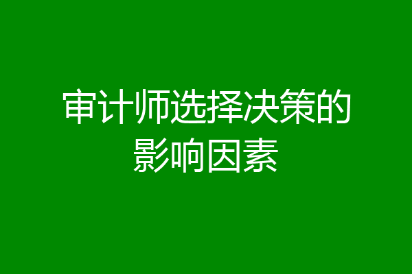 审计师选择决策的影响因素