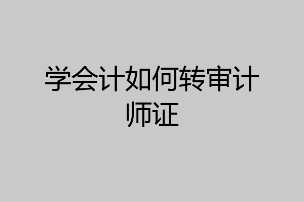 学会计如何转审计师证